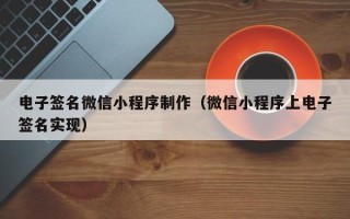 姜堰电子签名微信小程序制作（微信小程序上电子签名实现）
