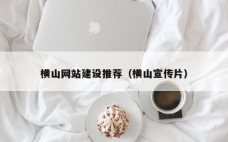 姜堰横山网站建设推荐（横山宣传片）